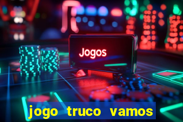 jogo truco vamos paga mesmo